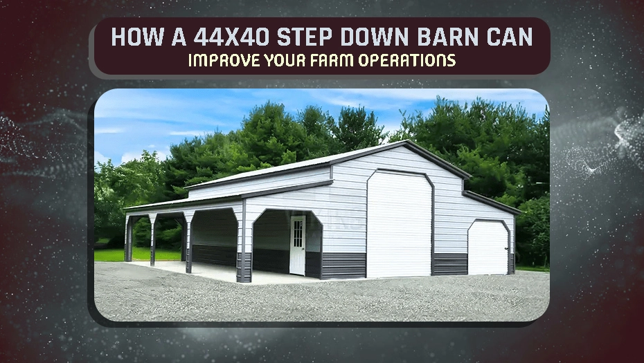 How A 44×40 Step Down Barn Can Improve Your Farm Operations