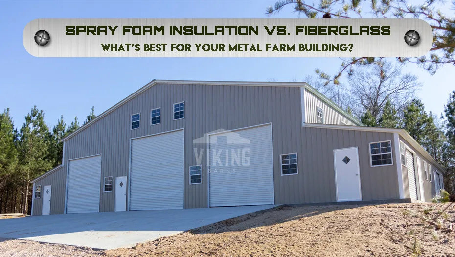 Spray Foam Insulation Vs. Fiberglass: What’s Best For Your Metal Farm Building?