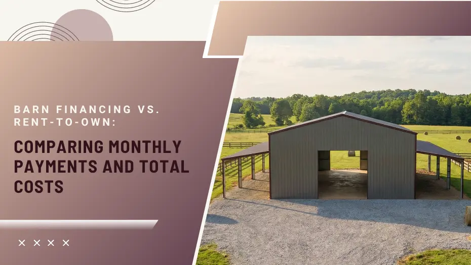 Barn Financing vs. Rent-to-Own: Comparing Monthly Payments and Total Costs