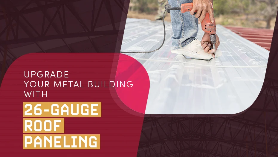 Upgrade Your Metal Building With 26 Gauge Roof Paneling 1
