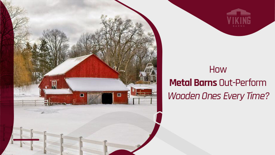 How Metal Barns Out-Perform Wooden Ones Every Time?