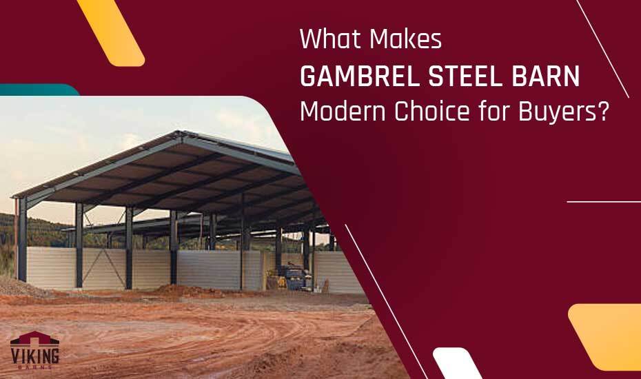What Makes Gambrel Steel Barn the Modern Choice for Buyers?