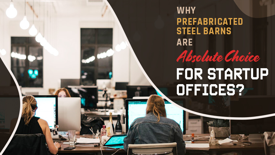 Why Prefabricated Steel Barns are Absolute Choice for Startup Offices?