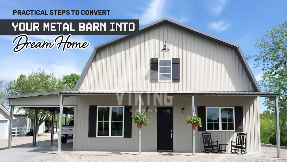 Practical Steps to Convert Your Metal Barn Into Dream Home