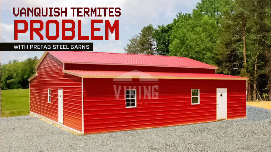Vanquish Termites Problem with Prefab Steel Barns