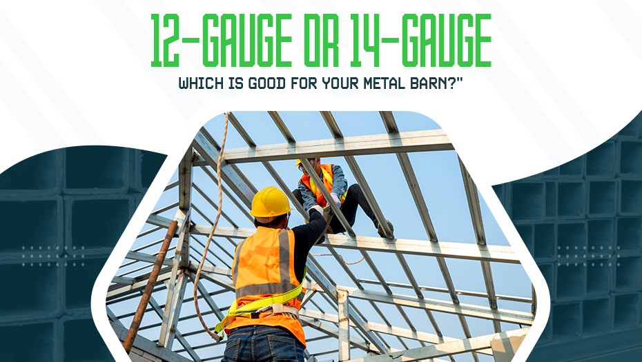 12-Gauge or 14-Gauge: Which is Good for Your Metal Barn?