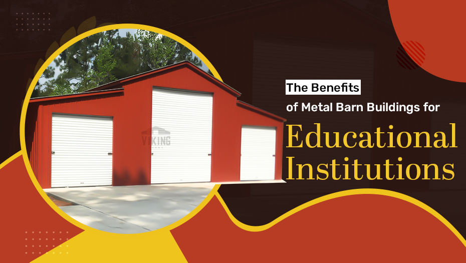 The Benefits of Metal Barn Buildings for Educational Institutions