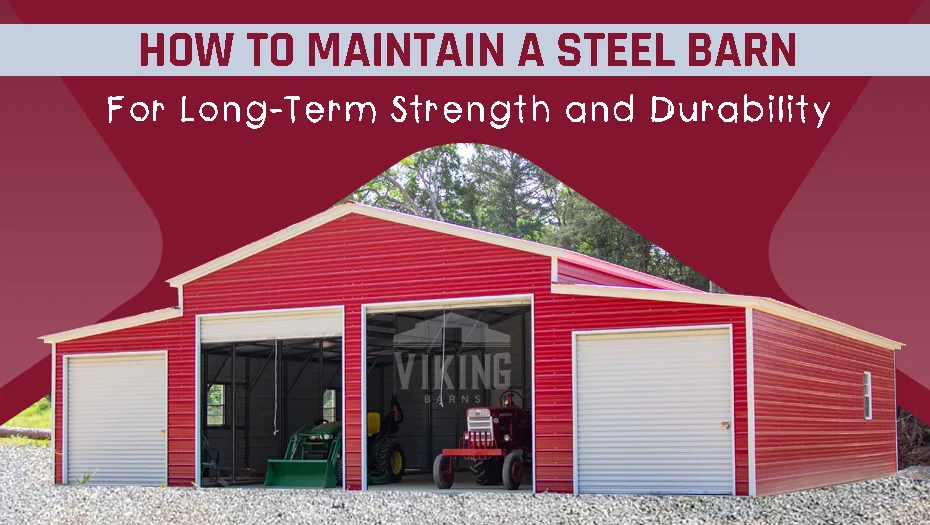 How To Maintain A Steel Barn For Long-Term Strength And Durability