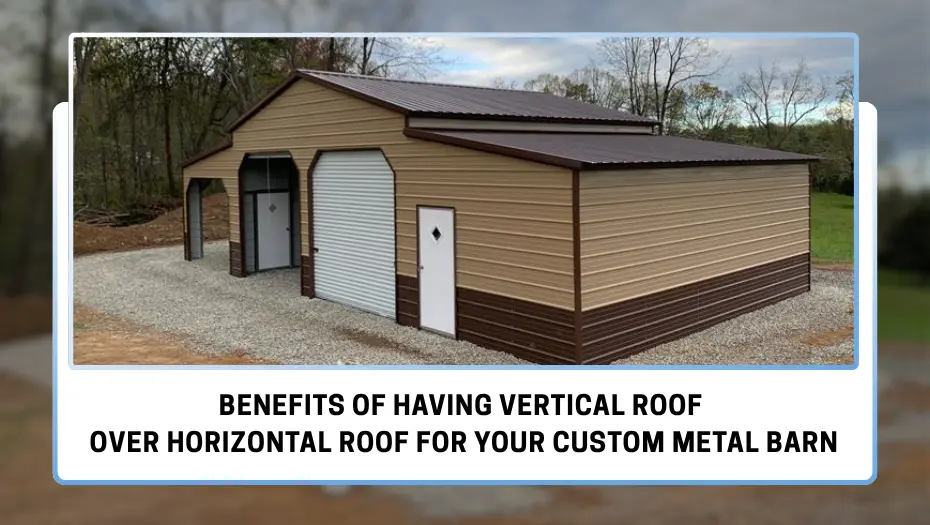 Benefits of Having Vertical Roof Over a Horizontal Roof for Your Custom Metal Barn