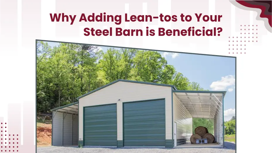 Why Adding Lean-tos to Your Steel Barn is Beneficial?